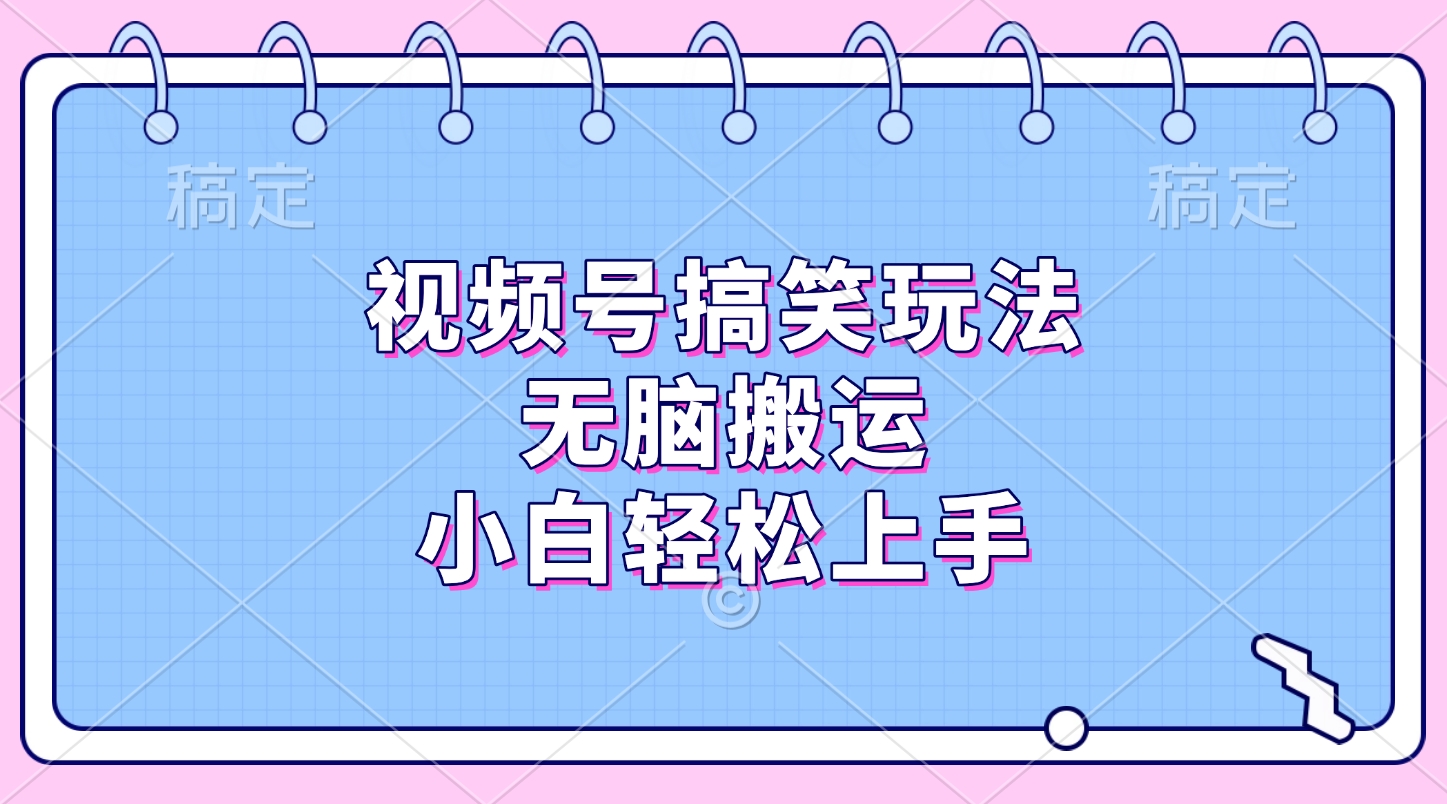 视频号搞笑玩法，无脑搬运，小白轻松上手网创库-网创项目资源站-副业项目-创业项目-搞钱项目网创库