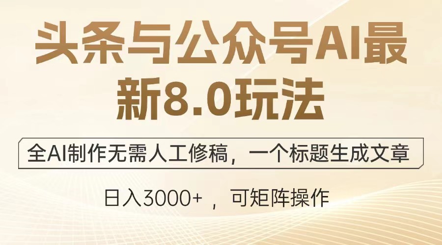 头条与公众号AI最新8.0玩法，全AI制作无需人工修稿，一个标题生成文章，日入3000+网创库-网创项目资源站-副业项目-创业项目-搞钱项目网创库