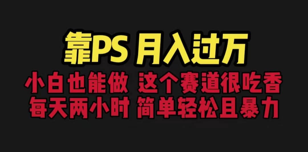 靠PS月入过万 小白做这个赛道很吃香 每天2小时，简单且暴利（教学+170G资料网创库-网创项目资源站-副业项目-创业项目-搞钱项目网创库