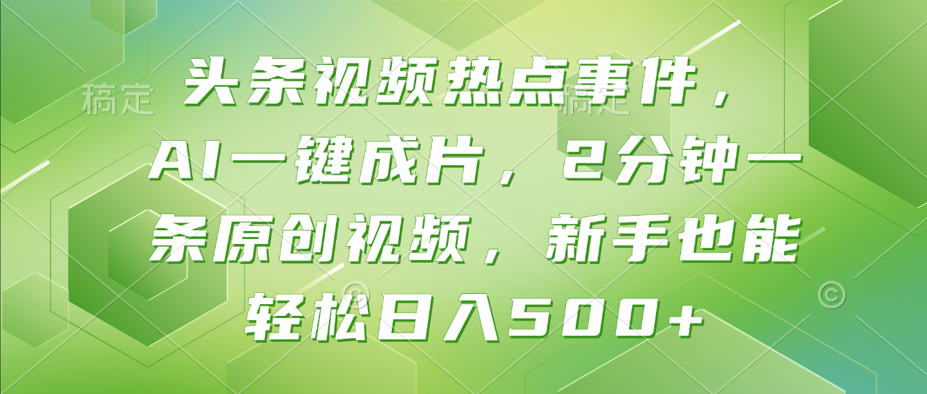 头条视频热点事件， AI一键成片，2分钟一条原创视频，新手也能轻松日入500+！网创库-网创项目资源站-副业项目-创业项目-搞钱项目网创库