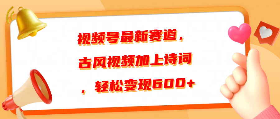视频号最新赛道，古风视频加上诗词，轻松变现600+网创库-网创项目资源站-副业项目-创业项目-搞钱项目网创库