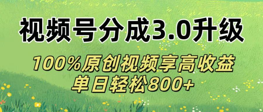 视频号分成3.0升级!100%原创视频享高收益，单日轻松800+网创库-网创项目资源站-副业项目-创业项目-搞钱项目网创库