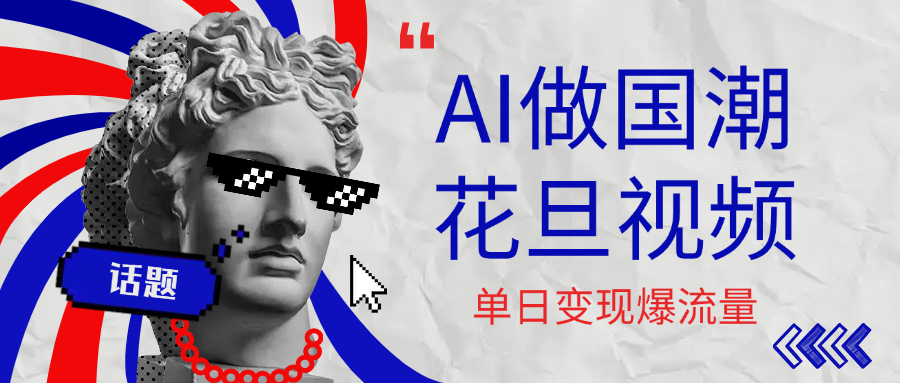 用AI做国潮花旦视频，单日变现1000+，高质量作品引爆流量网创库-网创项目资源站-副业项目-创业项目-搞钱项目网创库
