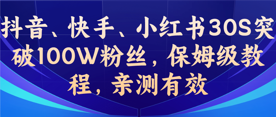 教你一招，抖音、快手、小红书30S突破100W粉丝，保姆级教程，亲测有效网创库-网创项目资源站-副业项目-创业项目-搞钱项目网创库