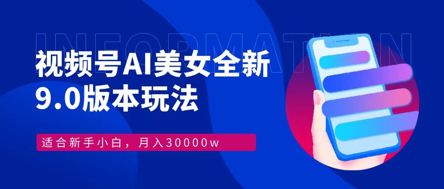 视频号AI美女全新玩法9.0 小白轻松上手 月入30000＋网创库-网创项目资源站-副业项目-创业项目-搞钱项目网创库