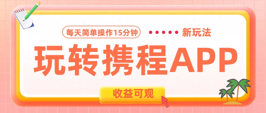 玩转携程APP新玩法，每天简单操作15分钟，收益可观!网创库-网创项目资源站-副业项目-创业项目-搞钱项目网创库