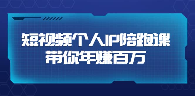 短视频个人IP：年赚百万陪跑课（123节视频课）价值6980元网创库-网创项目资源站-副业项目-创业项目-搞钱项目网创库