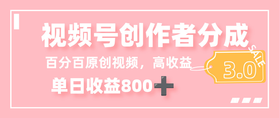 最新视频号创作者分成 3.0，100%原创视频高收益，单日收益 800+网创库-网创项目资源站-副业项目-创业项目-搞钱项目网创库