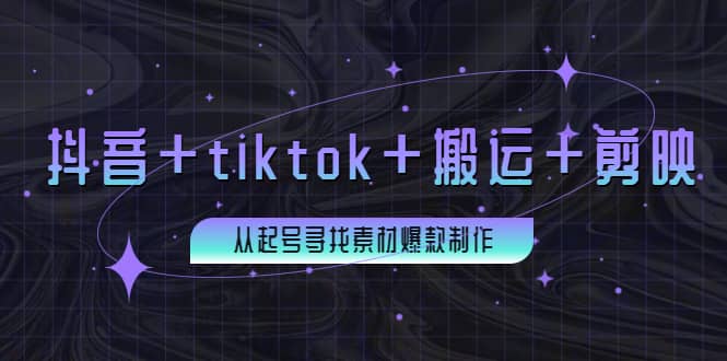 百万粉丝博主·抖音+tiktok+搬运+剪映，从起号寻找素材爆款制作网创库-网创项目资源站-副业项目-创业项目-搞钱项目网创库