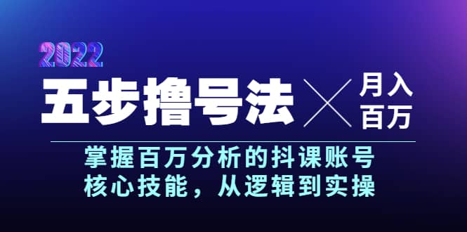 五步撸号法，掌握百万分析的抖课账号核心技能，从逻辑到实操，月入百万级网创库-网创项目资源站-副业项目-创业项目-搞钱项目网创库