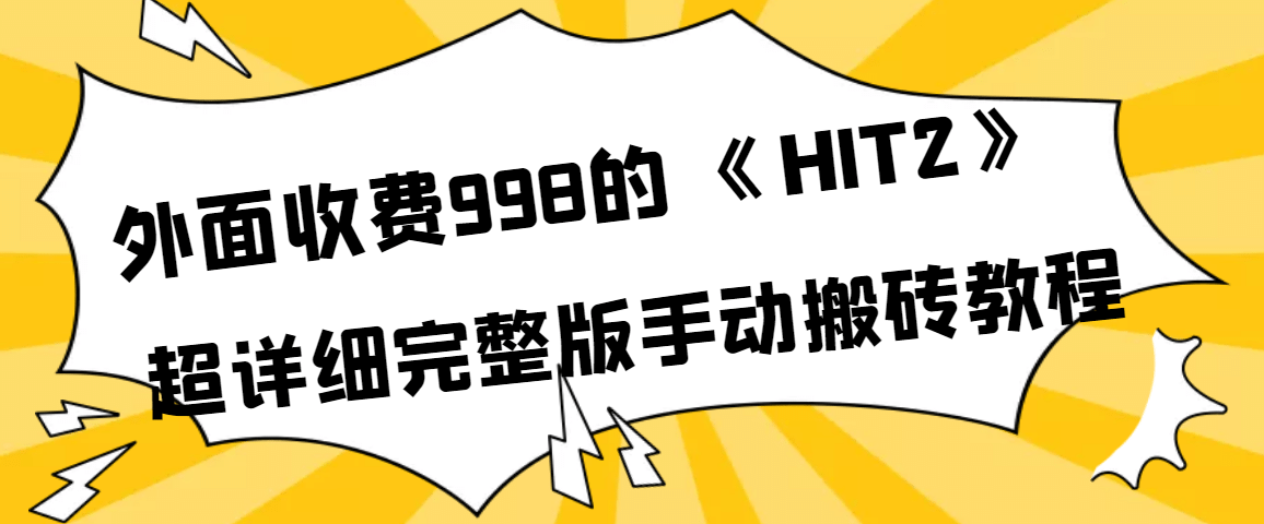 外面收费998《HIT2》超详细完整版手动搬砖教程网创库-网创项目资源站-副业项目-创业项目-搞钱项目网创库