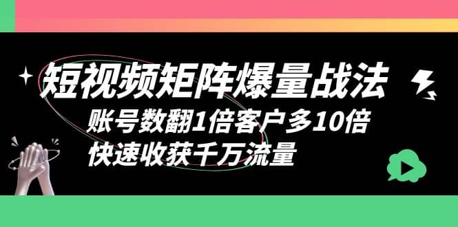 短视频-矩阵爆量战法，账号数翻1倍客户多10倍，快速收获千万流量网创库-网创项目资源站-副业项目-创业项目-搞钱项目网创库