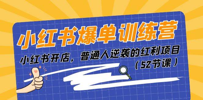 小红书爆单训练营，小红书开店，普通人逆袭的红利项目（52节课）网创库-网创项目资源站-副业项目-创业项目-搞钱项目网创库