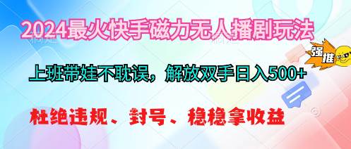 2024最火快手磁力无人播剧玩法，解放双手日入500+网创库-网创项目资源站-副业项目-创业项目-搞钱项目网创库