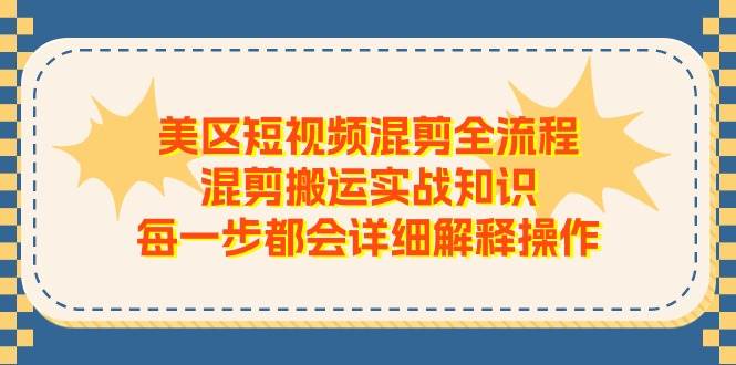 美区短视频混剪全流程，混剪搬运实战知识，每一步都会详细解释操作网创库-网创项目资源站-副业项目-创业项目-搞钱项目网创库