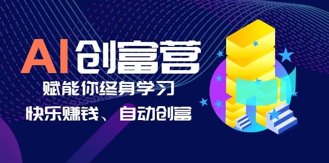 AI学习创富营-AI时代，赋能你终身学习、快乐赚钱、自动创富网创库-网创项目资源站-副业项目-创业项目-搞钱项目网创库