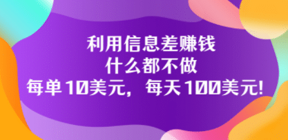 利用信息差赚钱：什么都不做，每单10美元，每天100美元！网创库-网创项目资源站-副业项目-创业项目-搞钱项目网创库