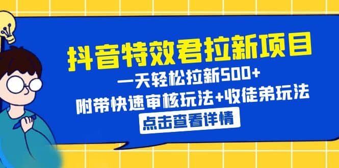 抖音特效君拉新项目 一天轻松拉新500+ 附带快速审核玩法+收徒弟玩法网创库-网创项目资源站-副业项目-创业项目-搞钱项目网创库