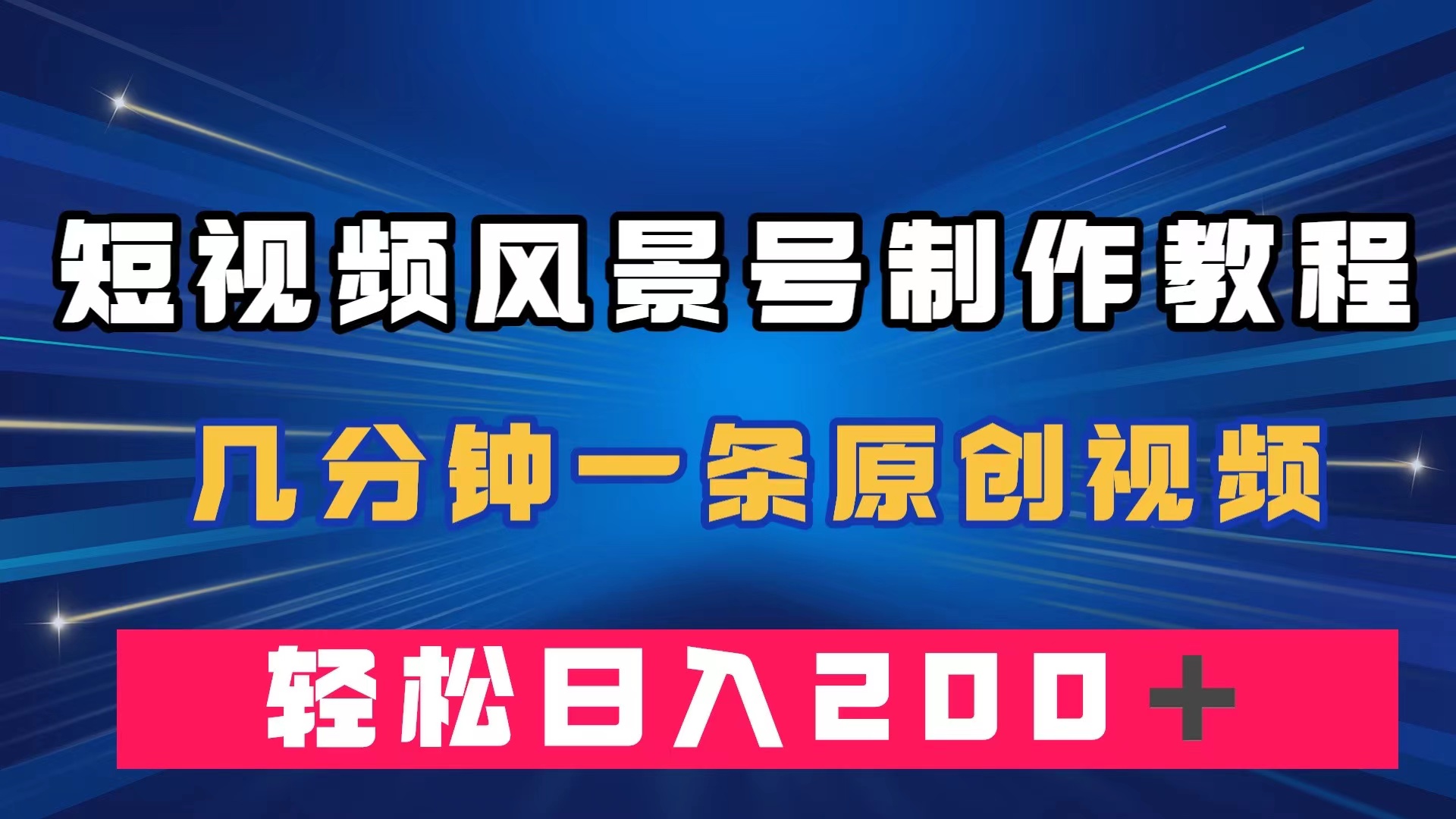 短视频风景号制作教程，几分钟一条原创视频，轻松日入200＋网创库-网创项目资源站-副业项目-创业项目-搞钱项目网创库
