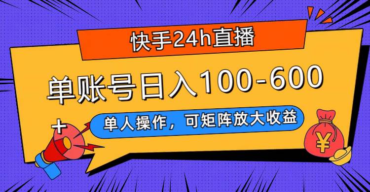 快手24h直播，单人操作，可矩阵放大收益，单账号日入100-600+网创库-网创项目资源站-副业项目-创业项目-搞钱项目网创库