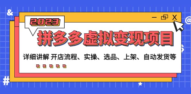 拼多多虚拟变现项目：讲解开店流程-实操-选品-上架-自动发货等(无水印)网创库-网创项目资源站-副业项目-创业项目-搞钱项目网创库