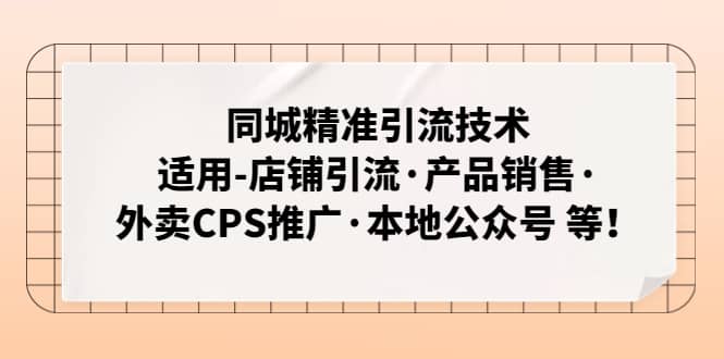 同城精准引流技术：适用-店铺引流·产品销售·外卖CPS推广·本地公众号 等网创库-网创项目资源站-副业项目-创业项目-搞钱项目网创库