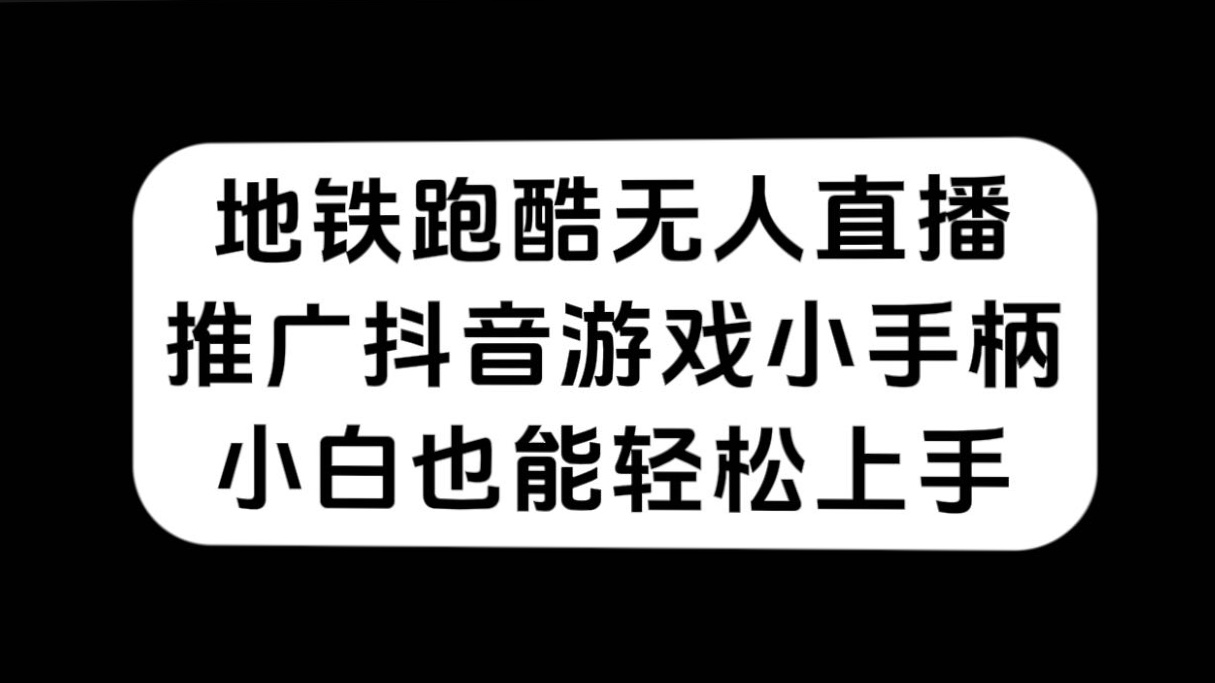 地铁跑酷无人直播，推广抖音游戏小手柄，小白也能轻松上手网创库-网创项目资源站-副业项目-创业项目-搞钱项目网创库