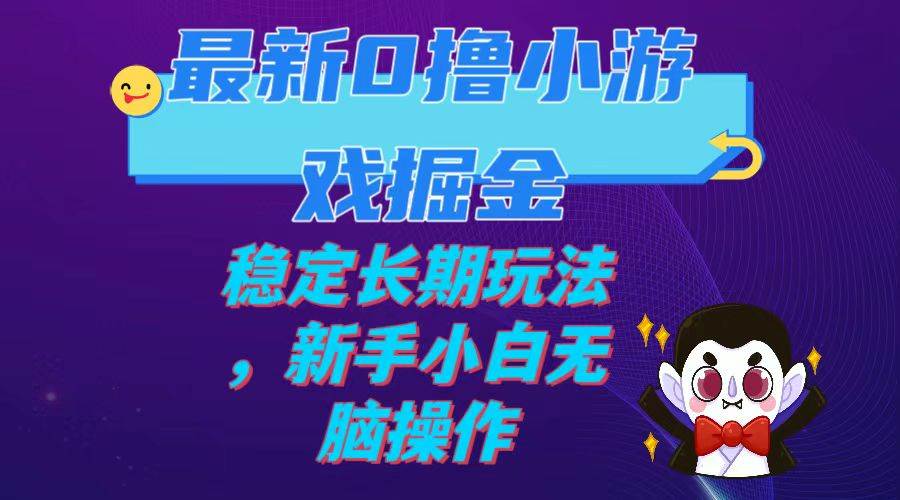 最新0撸小游戏掘金单机日入100-200稳定长期玩法，新手小白无脑操作网创库-网创项目资源站-副业项目-创业项目-搞钱项目网创库