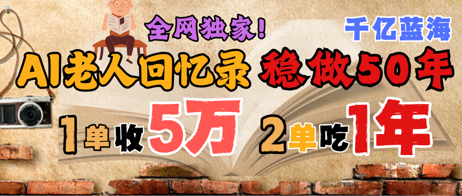 AI帮老人写回忆录，可以稳做50年的蓝海千亿赛道，一月收5万，2单吃一年，爆发能做百万，永远的朝阳赛道网创库-网创项目资源站-副业项目-创业项目-搞钱项目网创库