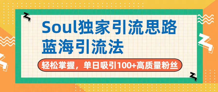 Soul独家引流思路，单日吸引100+高质量粉丝，蓝海引流法，轻松掌握网创库-网创项目资源站-副业项目-创业项目-搞钱项目网创库