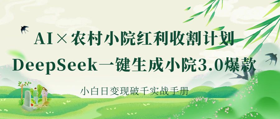 《AI×农村小院红利收割：DeepSeek一键生成小院3.0爆款，小白日变现破千实战手册》网创库-网创项目资源站-副业项目-创业项目-搞钱项目网创库