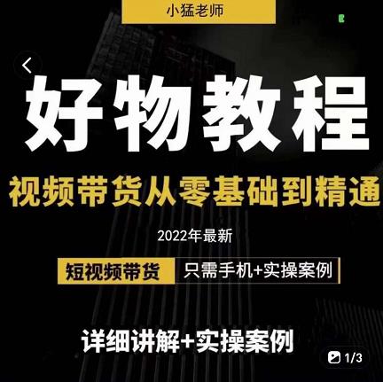 小猛好物分享专业实操课，短视频带货从零基础到精通，详细讲解+实操案网创库-网创项目资源站-副业项目-创业项目-搞钱项目网创库