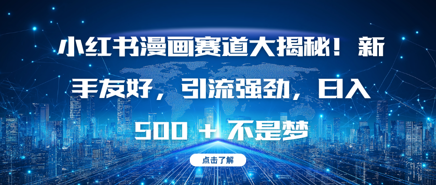 小红书漫画赛道大揭秘！新手友好，引流强劲，日入 500 + 不是梦网创库-网创项目资源站-副业项目-创业项目-搞钱项目网创库