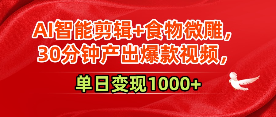 AI智能剪辑+食物微雕，30分钟产出爆款视频，单日变现1000+网创库-网创项目资源站-副业项目-创业项目-搞钱项目网创库