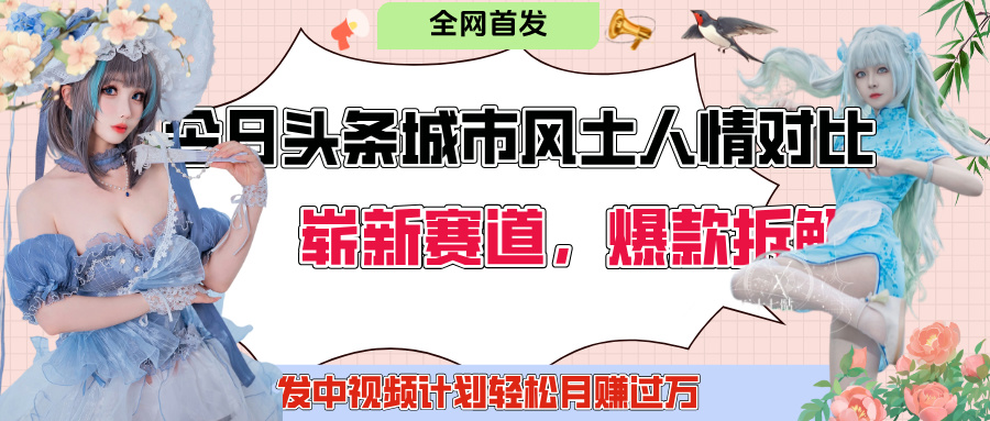 今日头条城市人文对比赛道，制造对立让粉丝站队，引发共鸣及自豪感，发中视频计划轻松月赚过万！网创库-网创项目资源站-副业项目-创业项目-搞钱项目网创库
