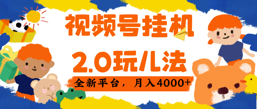 视频 号挂机 2.0 玩儿法， 全新平 台， 月入 4000+网创库-网创项目资源站-副业项目-创业项目-搞钱项目网创库