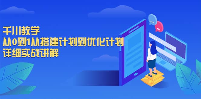 千川教学，从0到1从搭建计划到优化计划，详细实战讲解网创库-网创项目资源站-副业项目-创业项目-搞钱项目网创库