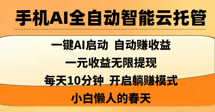手机AI全自动智能云托管,一键AI启动，AI自动赚收益，支持一元收益无限体现，每天10分钟，开启躺赚模式，小白懒人的春天网创库-网创项目资源站-副业项目-创业项目-搞钱项目网创库