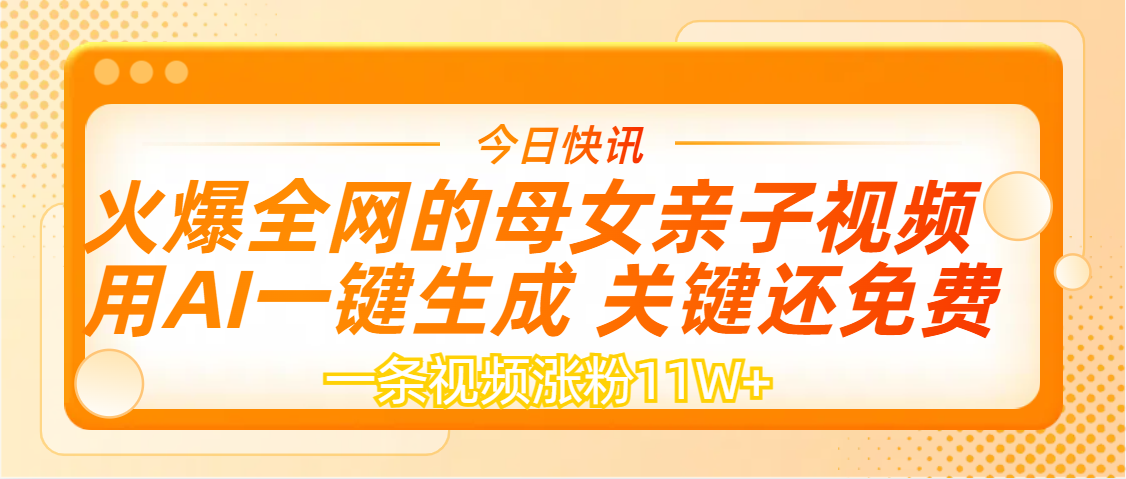 AI一键生成，母女亲子视频，一天视频涨粉11W+网创库-网创项目资源站-副业项目-创业项目-搞钱项目网创库