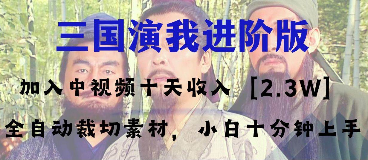 中视频十天收益2w＋，多平台爆火项目——三国演我高阶版，小白十分钟上手网创库-网创项目资源站-副业项目-创业项目-搞钱项目网创库