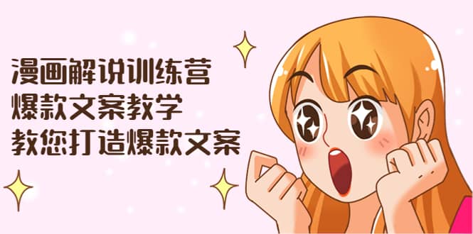 漫画解说训练营：爆款文案教学，教您打造爆款文案（文案课+剪辑课）网创库-网创项目资源站-副业项目-创业项目-搞钱项目网创库