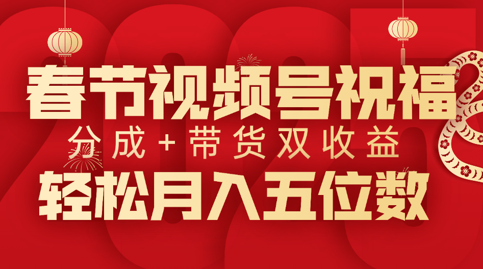 春节视频号祝福项目，分成+带货，双收益，轻松月入五位数网创库-网创项目资源站-副业项目-创业项目-搞钱项目网创库