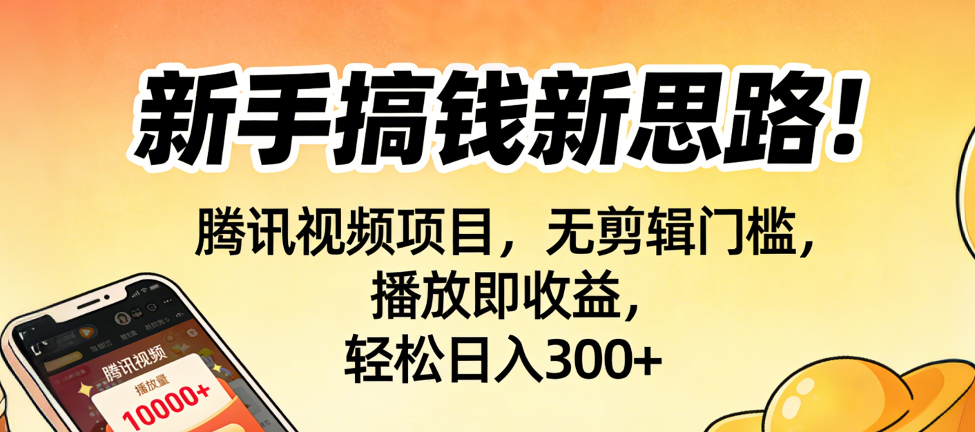 新手搞钱新思路！腾讯视频项目，无剪辑门槛，播放即收益，轻松日入300+网创库-网创项目资源站-副业项目-创业项目-搞钱项目网创库