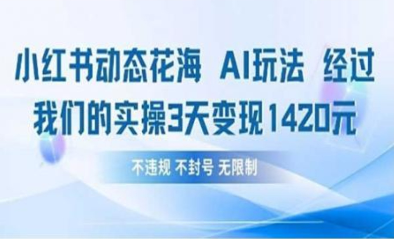小红书动态花海AI玩法 我们实操3天变现1420网创库-网创项目资源站-副业项目-创业项目-搞钱项目网创库