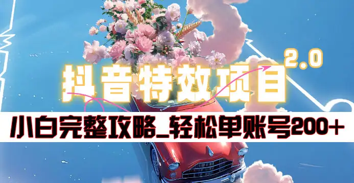 抖音特效领红包项目2.0_小白完整攻略，单账号轻松200+到手~网创库-网创项目资源站-副业项目-创业项目-搞钱项目网创库