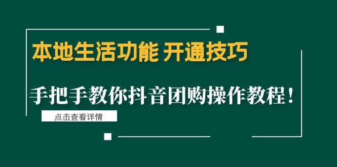 本地生活功能 开通技巧：手把手教你抖音团购操作教程网创库-网创项目资源站-副业项目-创业项目-搞钱项目网创库