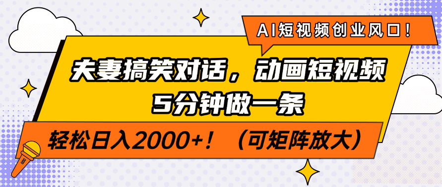 AI短视频创业风口！夫妻搞笑对话，动画短视频5分钟做一条，轻松日入2000+！（可矩阵放大）网创库-网创项目资源站-副业项目-创业项目-搞钱项目网创库