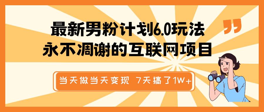 最新男粉计划6.0玩法，永不凋谢的互联网项目 当天做当天变现，视频包原创，7天搞了1W+网创库-网创项目资源站-副业项目-创业项目-搞钱项目网创库