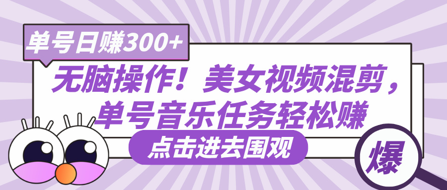 无脑操作！美女视频混剪，单号音乐任务轻松日赚300+网创库-网创项目资源站-副业项目-创业项目-搞钱项目网创库