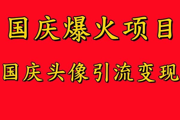 国庆爆火风口项目——国庆头像引流变现，零门槛高收益，小白也能起飞网创库-网创项目资源站-副业项目-创业项目-搞钱项目网创库